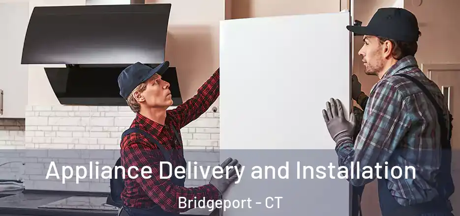  Appliance Delivery and Installation Bridgeport - CT