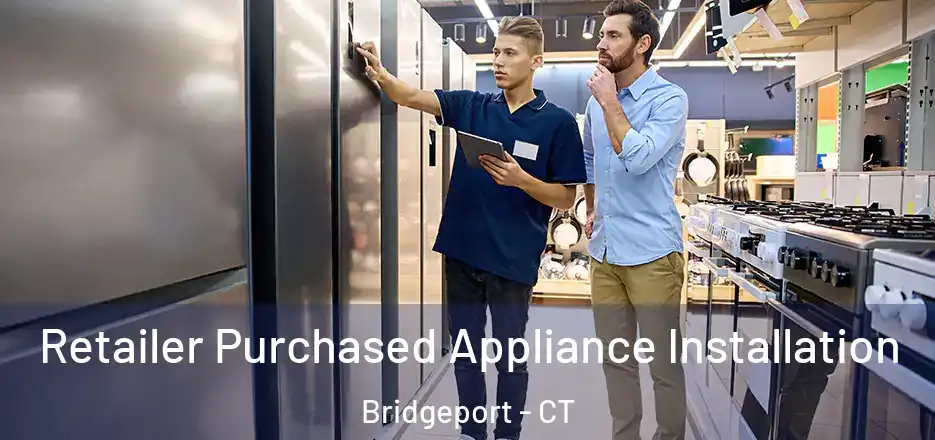  Retailer Purchased Appliance Installation Bridgeport - CT